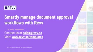 Smartly manage document approval
workﬂows with Revv
Contact us at sales@revv.so
Visit: www.revv.so/templates
© 2020 Revvsa...