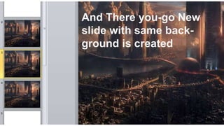 And There you-go New
slide with same back-
ground is created