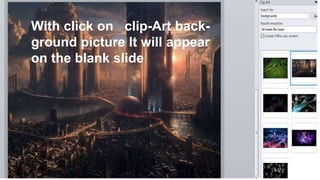 With click on clip-Art back-
ground picture It will appear
on the blank slide