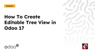 How To Create
Editable Tree View in
Odoo 17
Enterprise
 