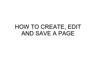HOW TO CREATE, EDIT AND SAVE A PAGE 