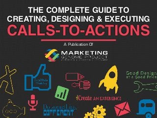 CALLS-TO-ACTIONS
CREATING, DESIGNING & EXECUTING
THE COMPLETE GUIDE TO
A Publication Of
 