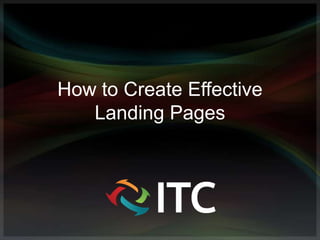 How to Create Effective
   Landing Pages
 