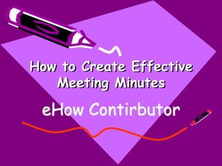 How to Create Effective
   Meeting Minutes

 eHow Contirbutor
 