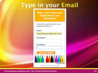 © heartiequeen.wordpress.com | Your Virtual Professional Partner 107
107107© heartiequeen.wordpress.com | Your Virtual Professional Partner 107
Type in your Email
 