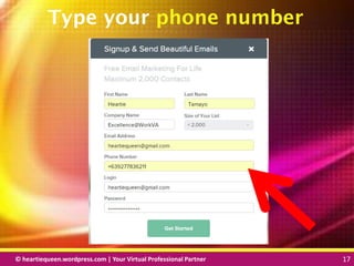© heartiequeen.wordpress.com | Your Virtual Professional Partner 17
1717© heartiequeen.wordpress.com | Your Virtual Professional Partner 17
Type your phone number
 