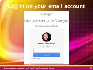 © heartiequeen.wordpress.com | Your Virtual Professional Partner 22
2222© heartiequeen.wordpress.com | Your Virtual Professional Partner 22
Log-in on your email account
 