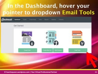 © heartiequeen.wordpress.com | Your Virtual Professional Partner 33
3333© heartiequeen.wordpress.com | Your Virtual Professional Partner 33
In the Dashboard, hover your
pointer to dropdown Email Tools
 