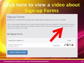 © heartiequeen.wordpress.com | Your Virtual Professional Partner 35
3535© heartiequeen.wordpress.com | Your Virtual Professional Partner 35
Click here to view a video about
Sign-up Forms
 