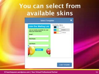 © heartiequeen.wordpress.com | Your Virtual Professional Partner 51
5151© heartiequeen.wordpress.com | Your Virtual Professional Partner 51
You can select from
available skins
 
