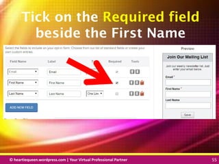 © heartiequeen.wordpress.com | Your Virtual Professional Partner 55
5555© heartiequeen.wordpress.com | Your Virtual Professional Partner 55
Tick on the Required field
beside the First Name
 