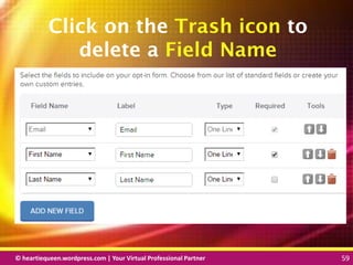 © heartiequeen.wordpress.com | Your Virtual Professional Partner 59
5959© heartiequeen.wordpress.com | Your Virtual Professional Partner 59
Click on the Trash icon to
delete a Field Name
 