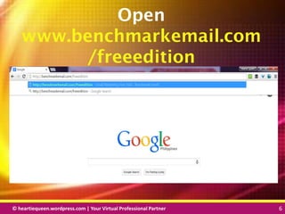 © heartiequeen.wordpress.com | Your Virtual Professional Partner 6
66© heartiequeen.wordpress.com | Your Virtual Professional Partner 6
Open
www.benchmarkemail.com
/freeedition
 