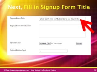 © heartiequeen.wordpress.com | Your Virtual Professional Partner 61
6161© heartiequeen.wordpress.com | Your Virtual Professional Partner 61
Next, Fill in Signup Form Title
 