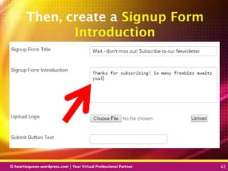 © heartiequeen.wordpress.com | Your Virtual Professional Partner 62
6262© heartiequeen.wordpress.com | Your Virtual Professional Partner 62
Then, create a Signup Form
Introduction
 