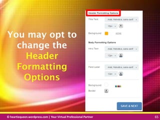 © heartiequeen.wordpress.com | Your Virtual Professional Partner 65
6565© heartiequeen.wordpress.com | Your Virtual Professional Partner 65
You may opt to
change the
Header
Formatting
Options
 