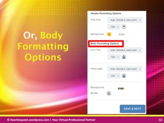 © heartiequeen.wordpress.com | Your Virtual Professional Partner 66
6666© heartiequeen.wordpress.com | Your Virtual Professional Partner 66
Or, Body
Formatting
Options
 