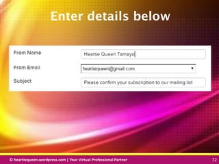 © heartiequeen.wordpress.com | Your Virtual Professional Partner 72
7272© heartiequeen.wordpress.com | Your Virtual Professional Partner 72
Enter details below
 