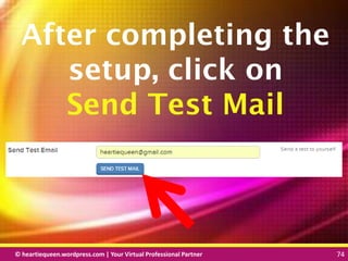 © heartiequeen.wordpress.com | Your Virtual Professional Partner 74
7474© heartiequeen.wordpress.com | Your Virtual Professional Partner 74
After completing the
setup, click on
Send Test Mail
 