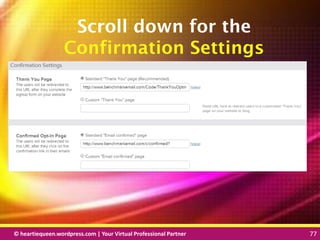 © heartiequeen.wordpress.com | Your Virtual Professional Partner 77
7777© heartiequeen.wordpress.com | Your Virtual Professional Partner 77
Scroll down for the
Confirmation Settings
 