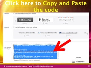 © heartiequeen.wordpress.com | Your Virtual Professional Partner 90
9090© heartiequeen.wordpress.com | Your Virtual Professional Partner 90
Click here to Copy and Paste
the code
 