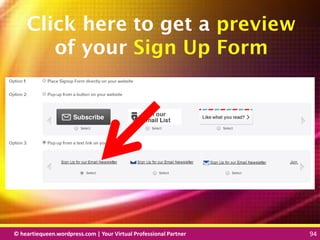 © heartiequeen.wordpress.com | Your Virtual Professional Partner 94
9494© heartiequeen.wordpress.com | Your Virtual Professional Partner 94
Click here to get a preview
of your Sign Up Form
 