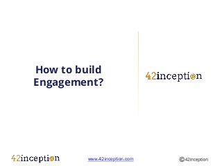 How to build
Engagement?




         www.42inception.com
 