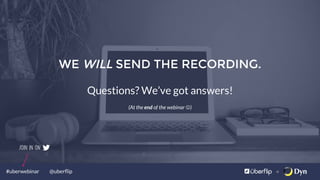 @uberﬂip#uberwebinar
Join in on
WE WILL SEND THE RECORDING.
Questions? We’ve got answers!
(At the end of the webinar J)
 