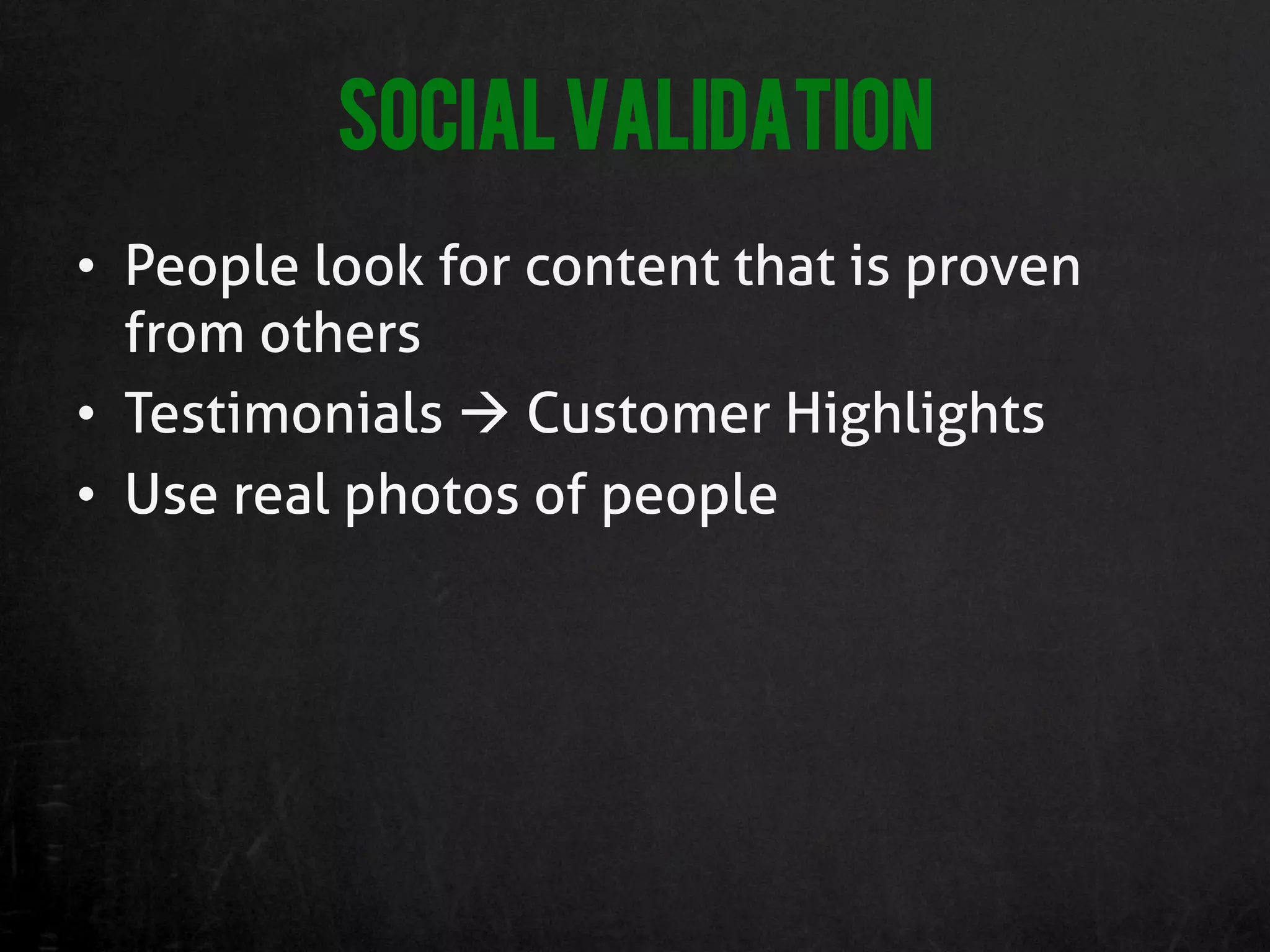 Social Validation
•  People look for content that is proven
   from others
•  Testimonials à Customer Highlights
•  Use real photos of people
 