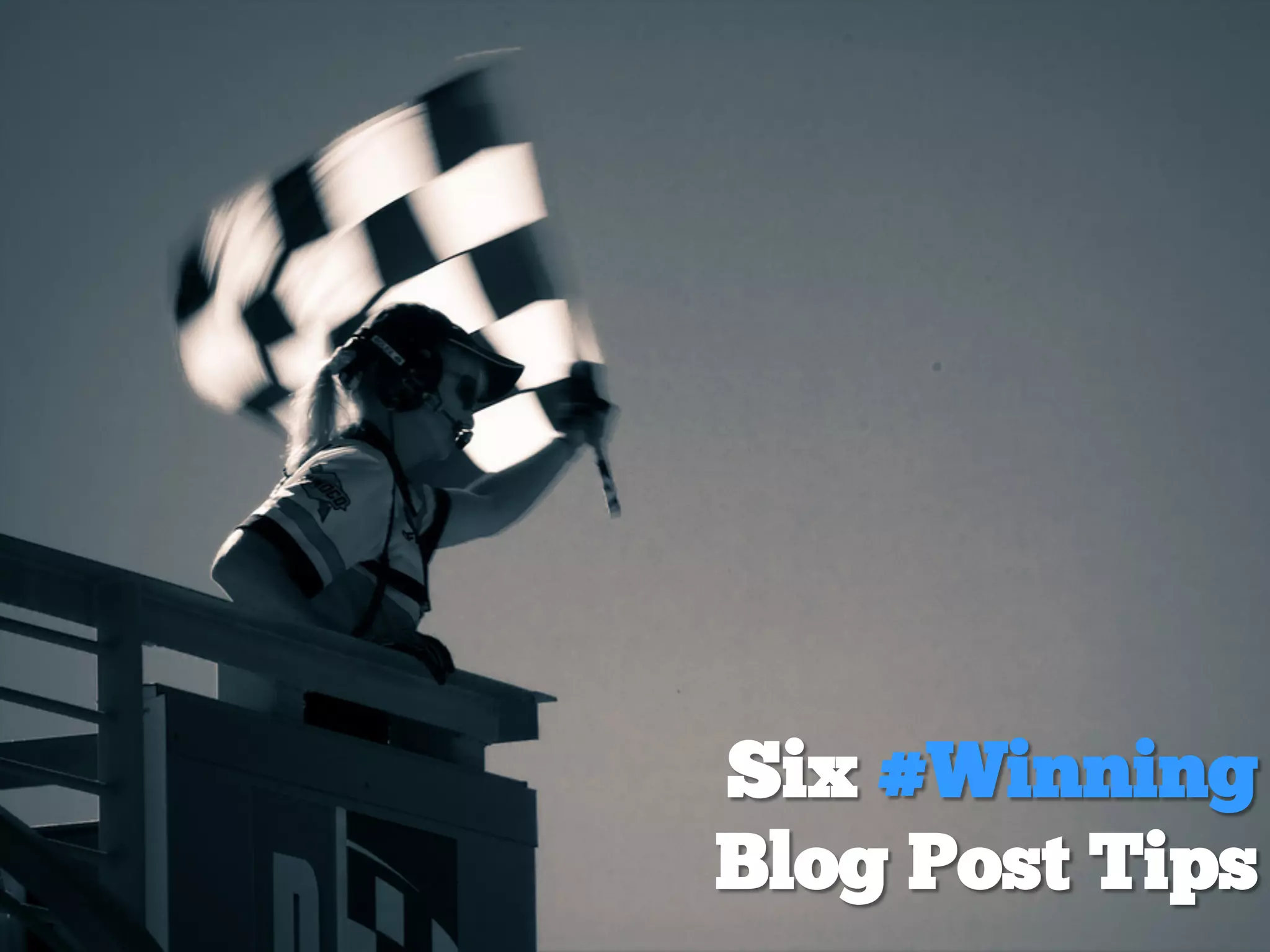 Six #Winning
Blog Post Tips
 