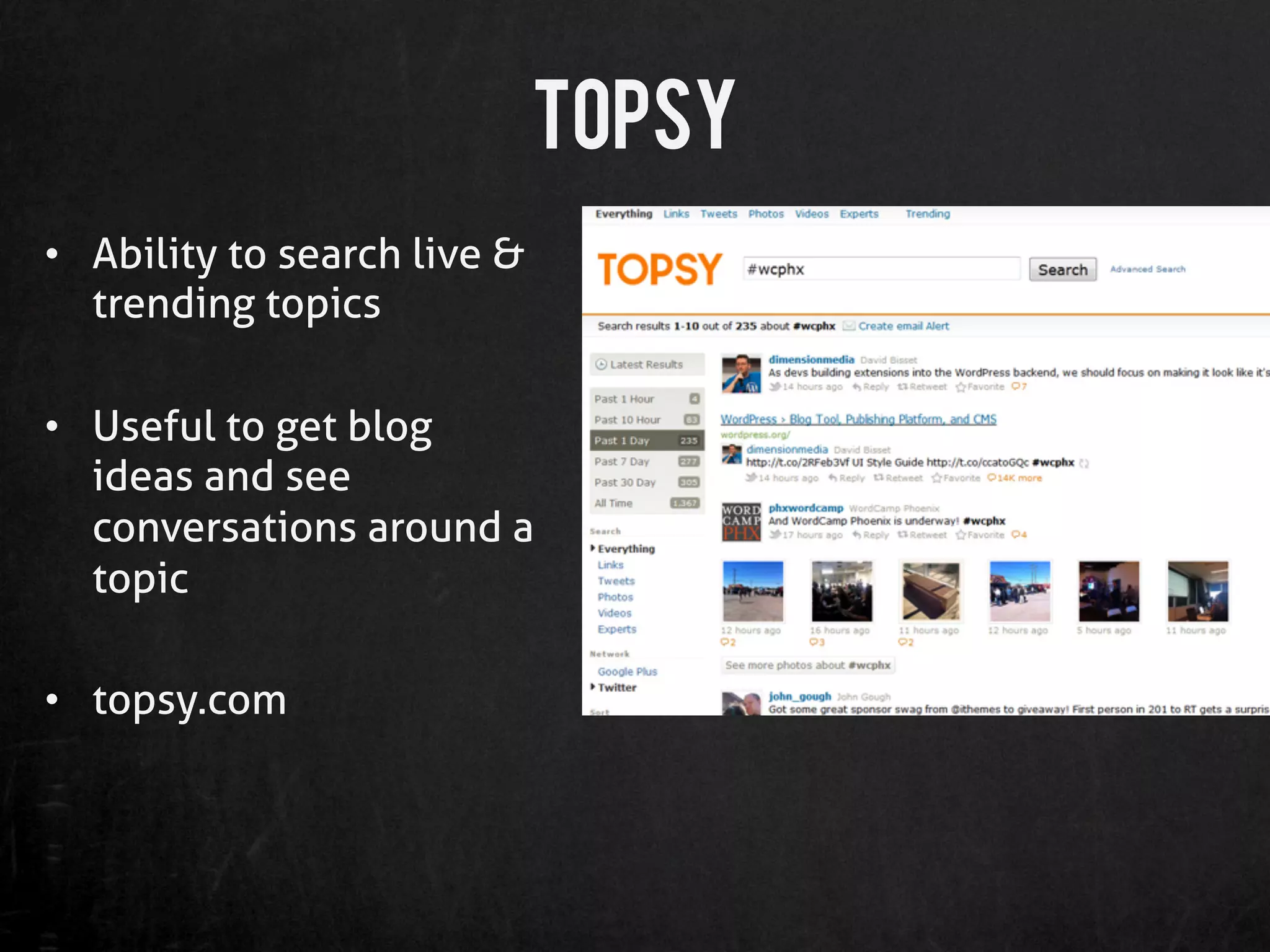 Topsy
•  Ability to search live &
   trending topics

•  Useful to get blog
   ideas and see
   conversations around a
   topic

•  topsy.com
 