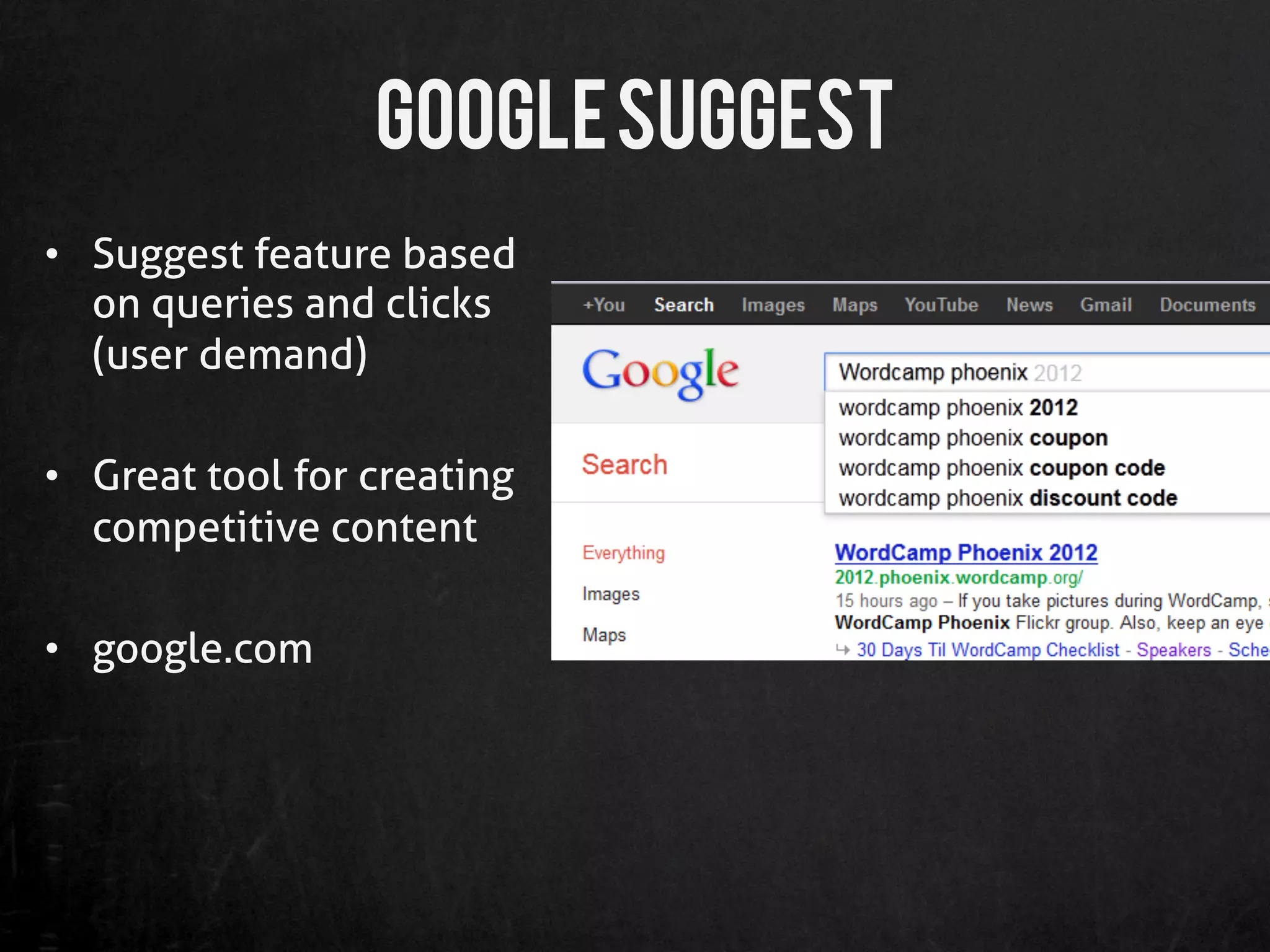 Google Suggest
•  Suggest feature based
   on queries and clicks
   (user demand)

•  Great tool for creating
   competitive content

•  google.com
 