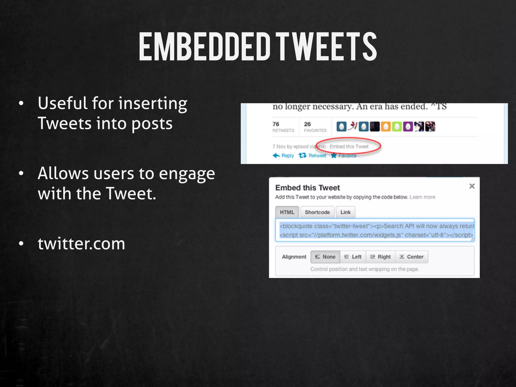 Embedded Tweets
•  Useful for inserting
   Tweets into posts

•  Allows users to engage
   with the Tweet.

•  twitter.com
 