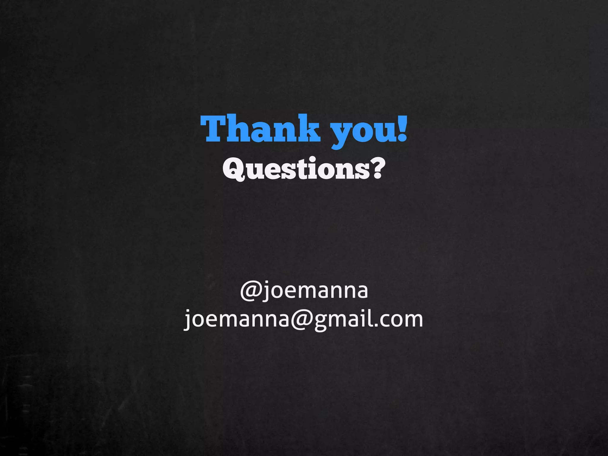 Thank you!
  Questions?


    @joemanna
joemanna@gmail.com
 