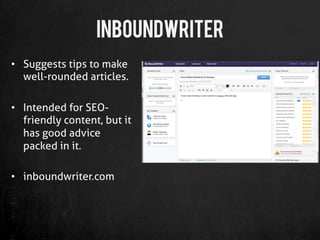 InboundWriter
•  Suggests tips to make
   well-rounded articles.

•  Intended for SEO-
   friendly content, but it
   has ...