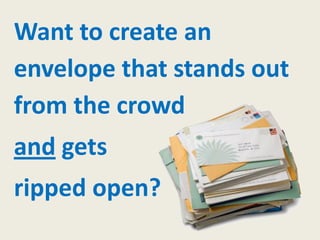 Want to create an
envelope that stands out
from the crowd
and gets

ripped open?

 
