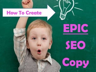 How To Create:
EPIC
SEO
Copy
How To Create
 