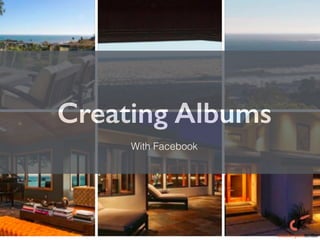 Creating Albums
With Facebook
 