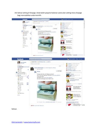 14) Selesai setting di fanpage. Anda boleh pergi ke halaman utama dan setting menu fanpage
bagi memudahkan anda memilih.
Selesai.
Hilal Jamaludin | www.kasturisyifa.com
 