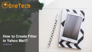 gonetech.net
How to Create Filter
in Yahoo Mail?
 