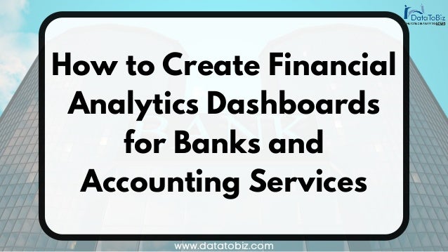 How to Create Financial
Analytics Dashboards
for Banks and
Accounting Services
www.datatobiz.com
 