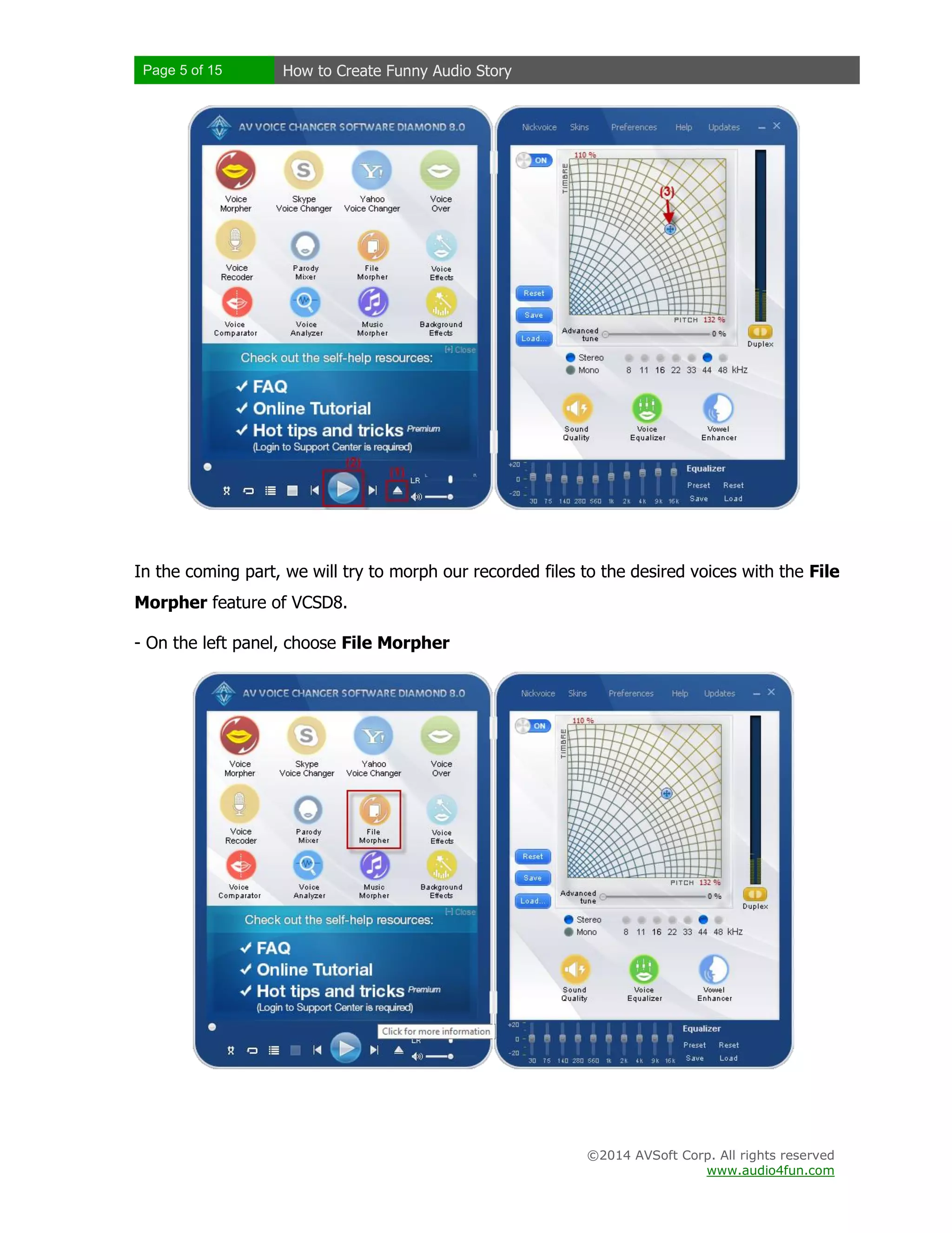 Page 5 of 15 How to Create Funny Audio Story
©2014 AVSoft Corp. All rights reserved
www.audio4fun.com
In the coming part, we will try to morph our recorded files to the desired voices with the File
Morpher feature of VCSD8.
- On the left panel, choose File Morpher
 