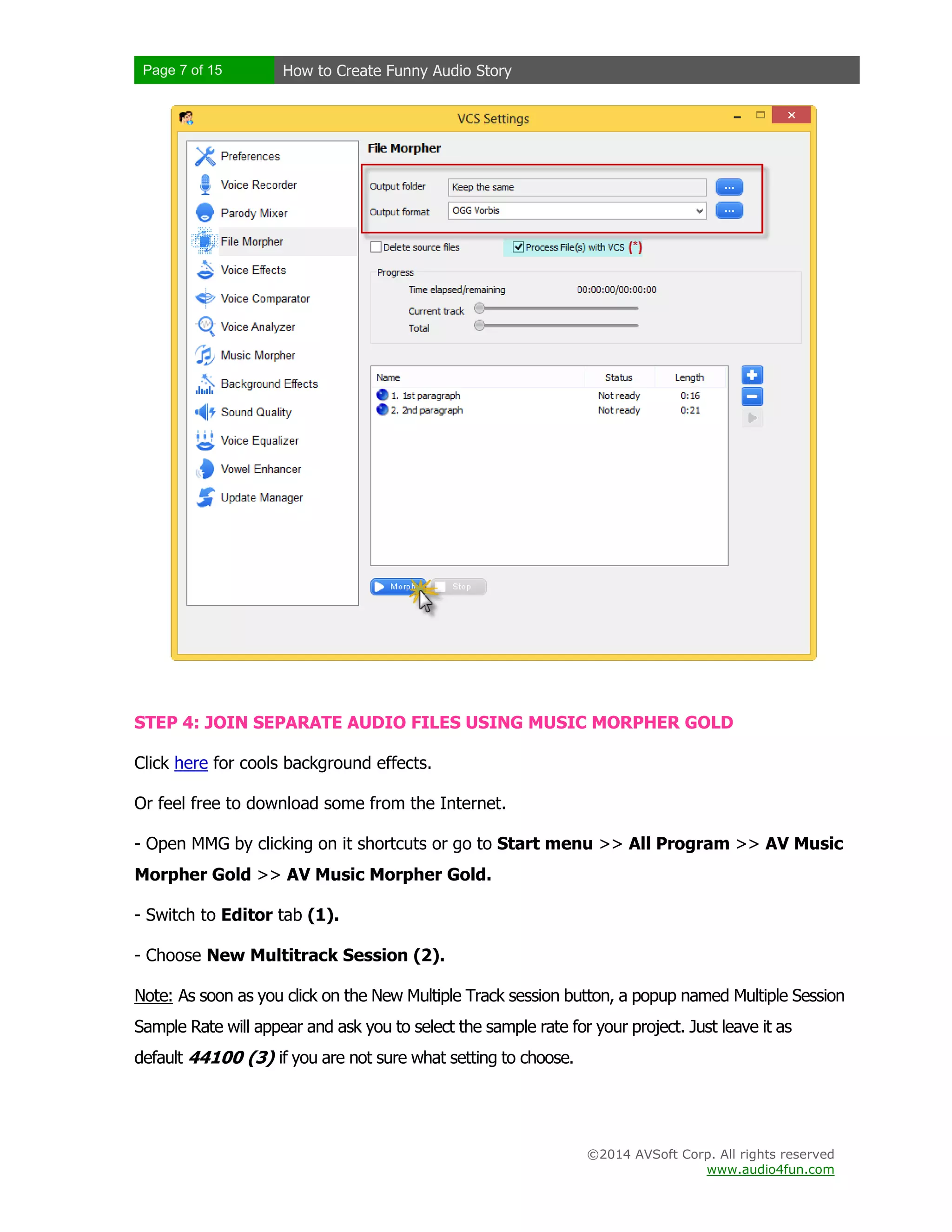 Page 7 of 15 How to Create Funny Audio Story
©2014 AVSoft Corp. All rights reserved
www.audio4fun.com
STEP 4: JOIN SEPARATE AUDIO FILES USING MUSIC MORPHER GOLD
Click here for cools background effects.
Or feel free to download some from the Internet.
- Open MMG by clicking on it shortcuts or go to Start menu >> All Program >> AV Music
Morpher Gold >> AV Music Morpher Gold.
- Switch to Editor tab (1).
- Choose New Multitrack Session (2).
Note: As soon as you click on the New Multiple Track session button, a popup named Multiple Session
Sample Rate will appear and ask you to select the sample rate for your project. Just leave it as
default 44100 (3) if you are not sure what setting to choose.
 