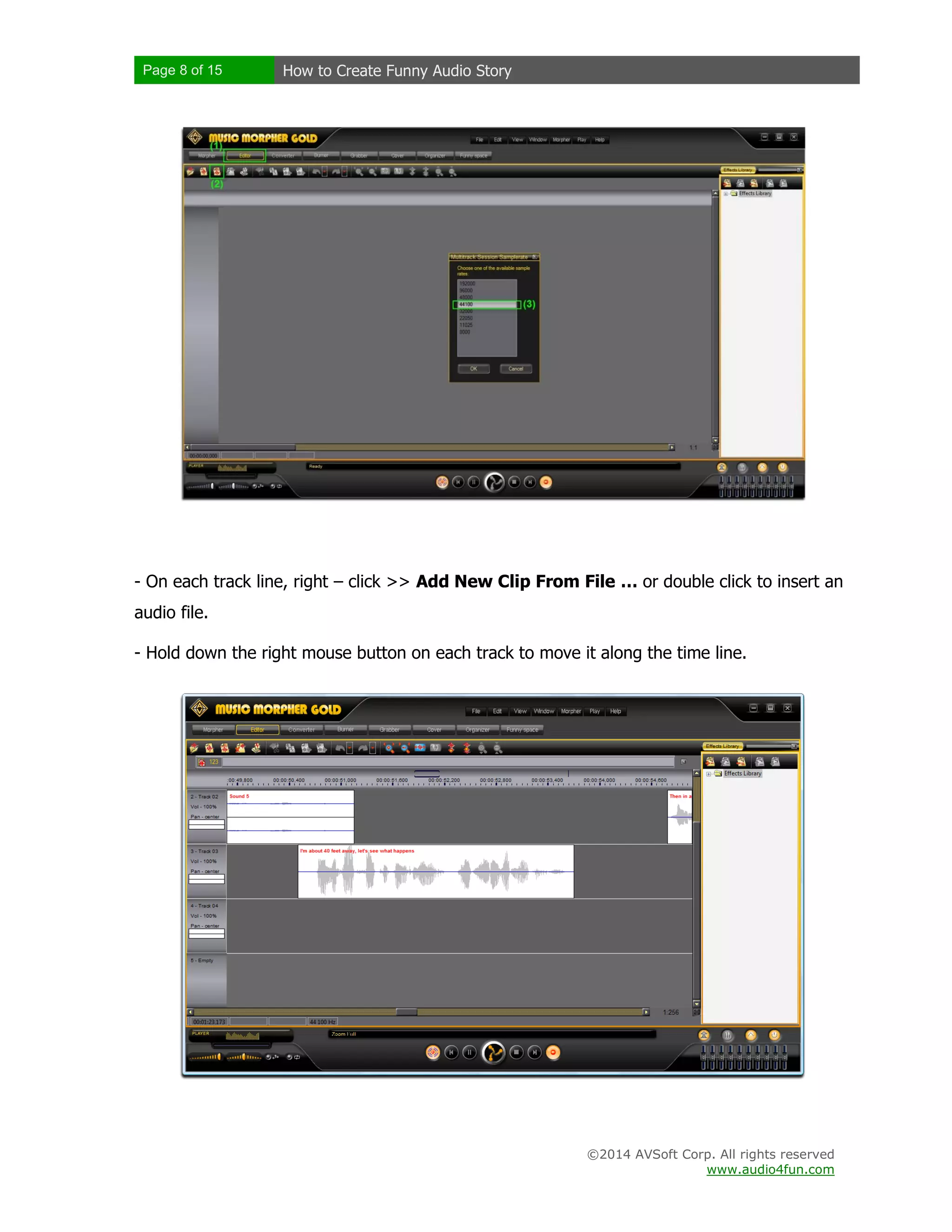 Page 8 of 15 How to Create Funny Audio Story
©2014 AVSoft Corp. All rights reserved
www.audio4fun.com
- On each track line, right – click >> Add New Clip From File … or double click to insert an
audio file.
- Hold down the right mouse button on each track to move it along the time line.
 