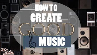 How to Create Good Music
