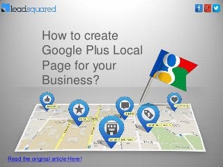 How to create
Google Plus Local
Page for your
Business?
Read the original article Here!
 