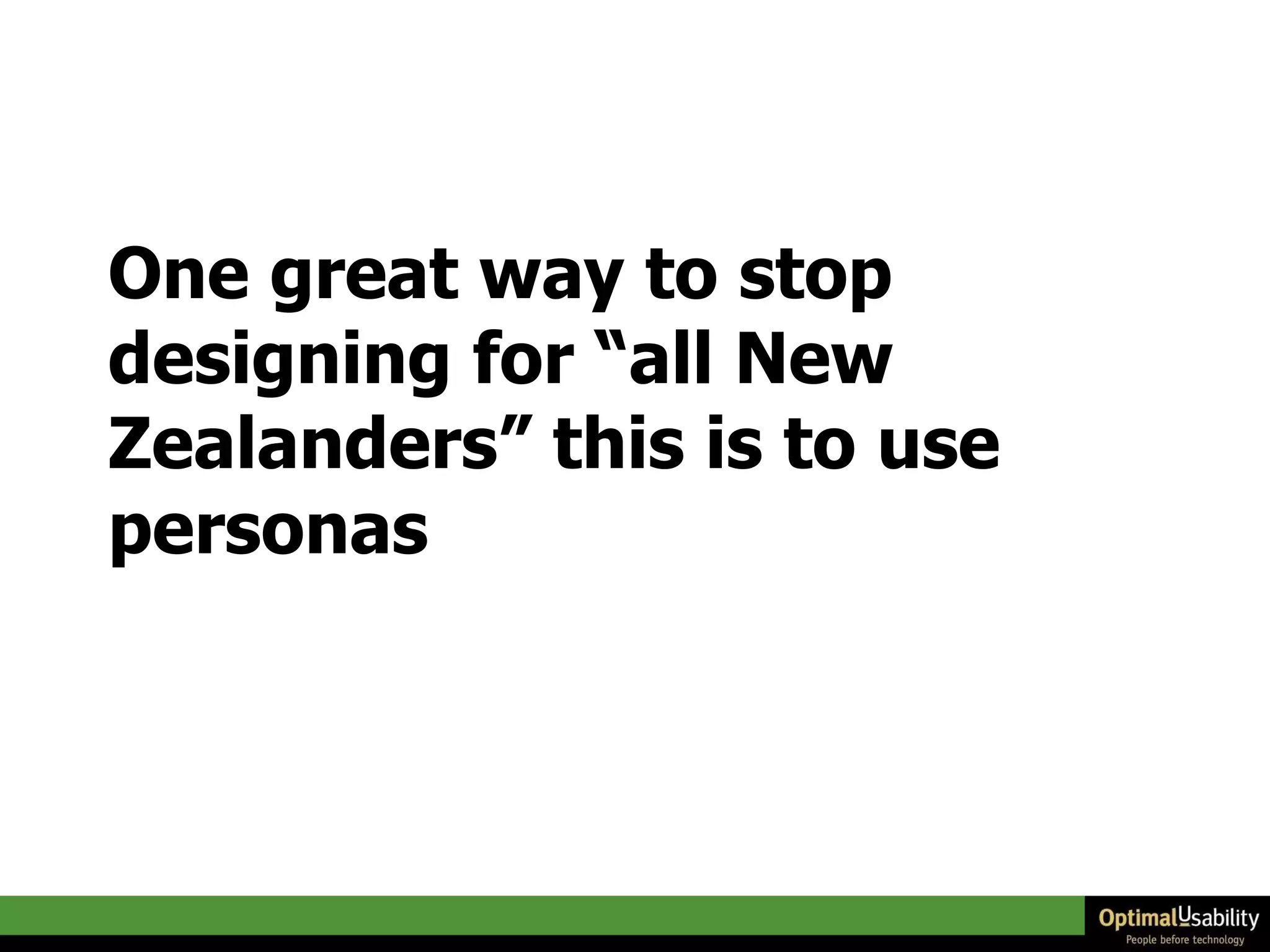 One great way to stop designing for “all New Zealanders” this is to use personas 