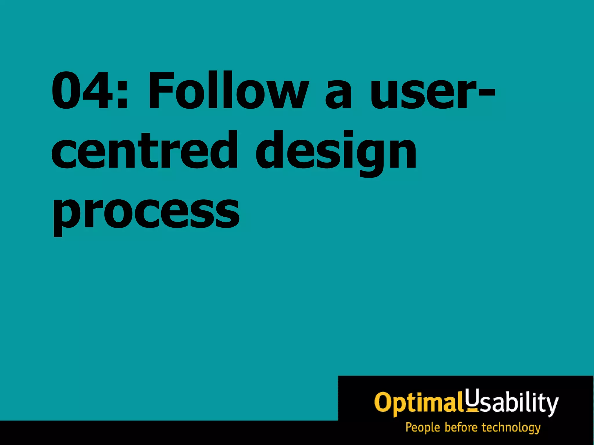 04: Follow a user-centred design process 