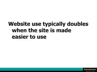Website use typically doubles when the site is made easier to use 