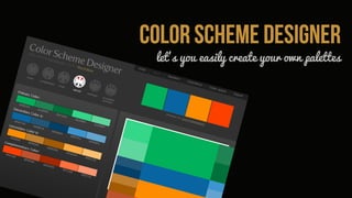 let’s you easily create your own palettes
 